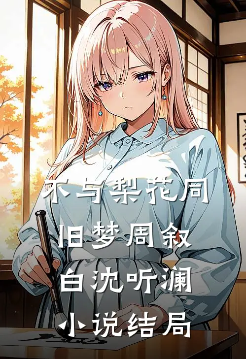 不与梨花同旧梦周叙白沈听澜小说结局
