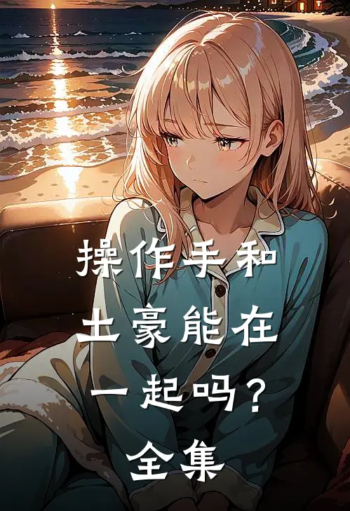 操作手和土豪能在一起吗？ 全集