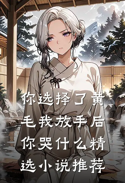 你选择了黄毛我放手后你哭什么精选小说推荐