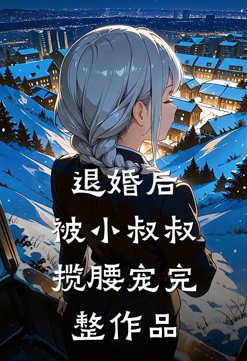 退婚后，被小叔叔揽腰宠完整作品