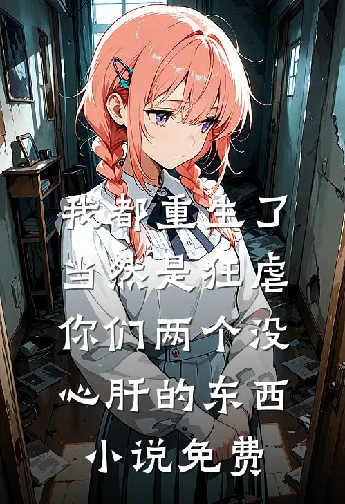 我都重生了，当然是狂虐你们两个没心肝的东西小说免费