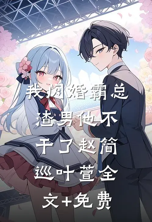 我闪婚霸总，渣男他不干了赵简巡叶萱全文+免费