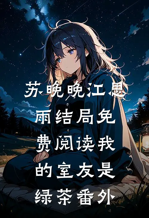 苏晚晚江思雨结局免费阅读我的室友是绿茶番外