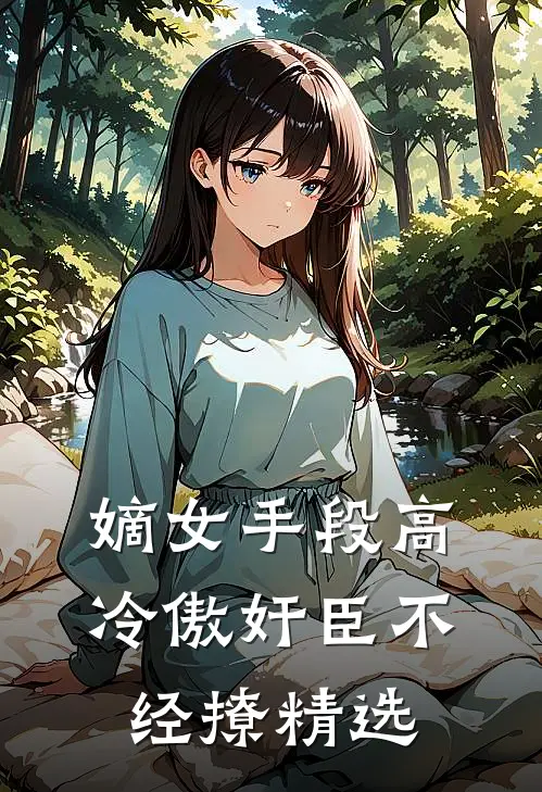 嫡女手段高，冷傲奸臣不经撩精选