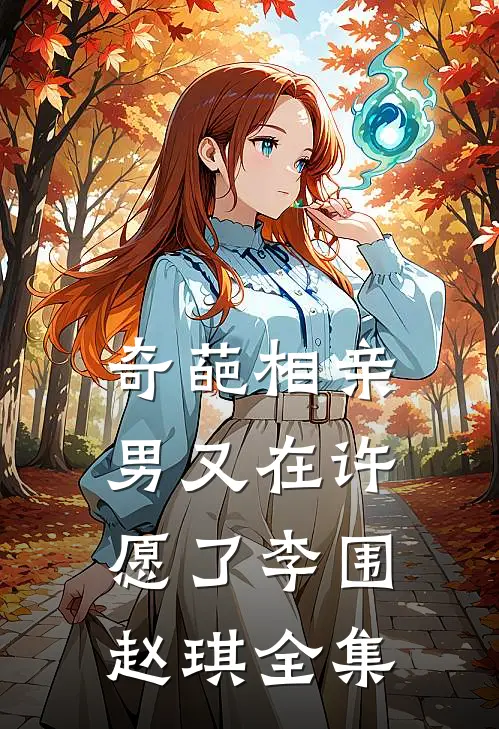 奇葩相亲男又在许愿了李围赵琪全集