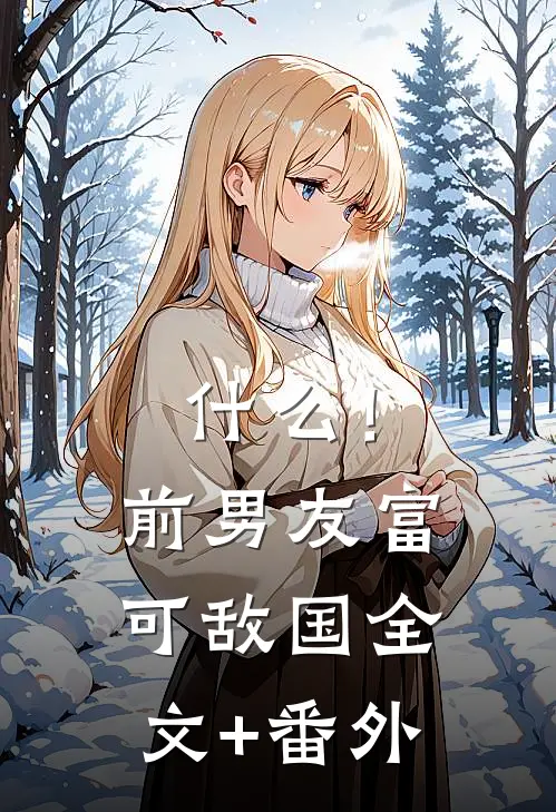 什么！前男友富可敌国全文+番外