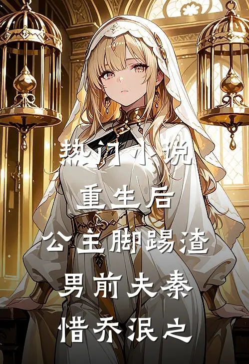 热门小说重生后，公主脚踢渣男前夫秦惜乔泯之