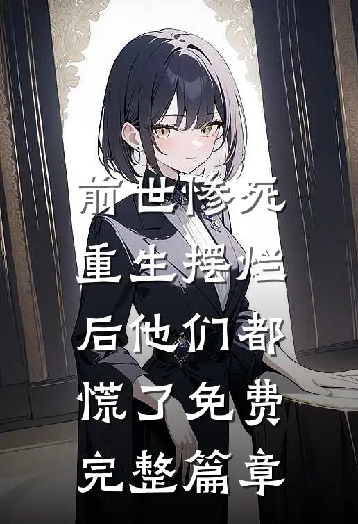 前世惨死,重生摆烂后他们都慌了免费完整篇章在线阅读