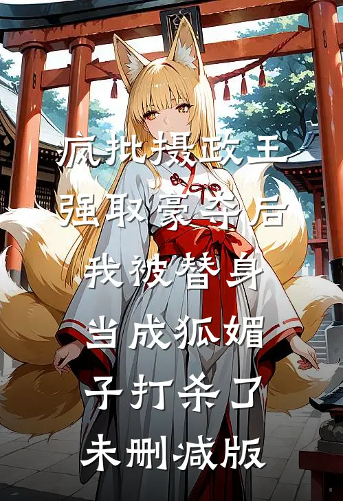 疯批摄政王强取豪夺后，我被替身当成狐媚子打杀了未删减版