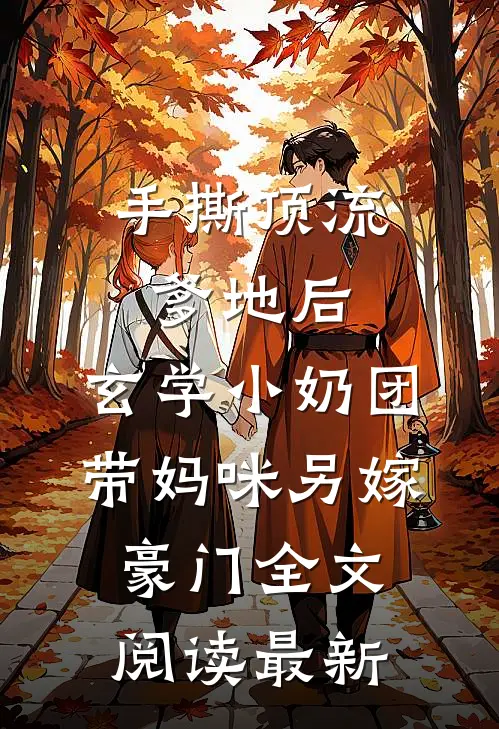 手撕顶流爹地后，玄学小奶团带妈咪另嫁豪门全文阅读最新