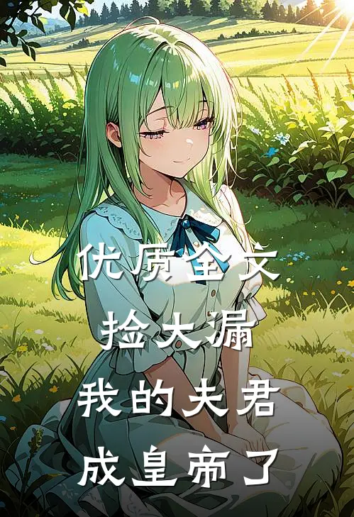 优质全文捡大漏，我的夫君成皇帝了