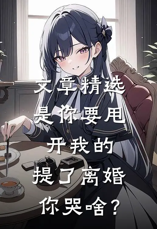文章精选是你要甩开我的，提了离婚你哭啥？