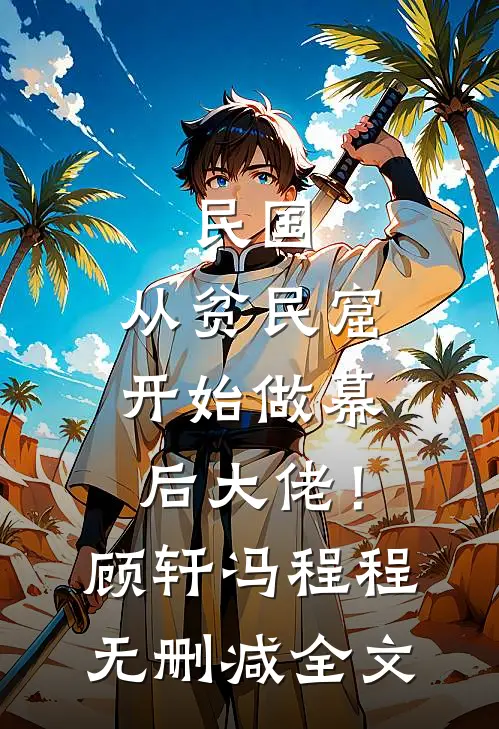 民国：从贫民窟开始做幕后大佬！顾轩冯程程无删减全文