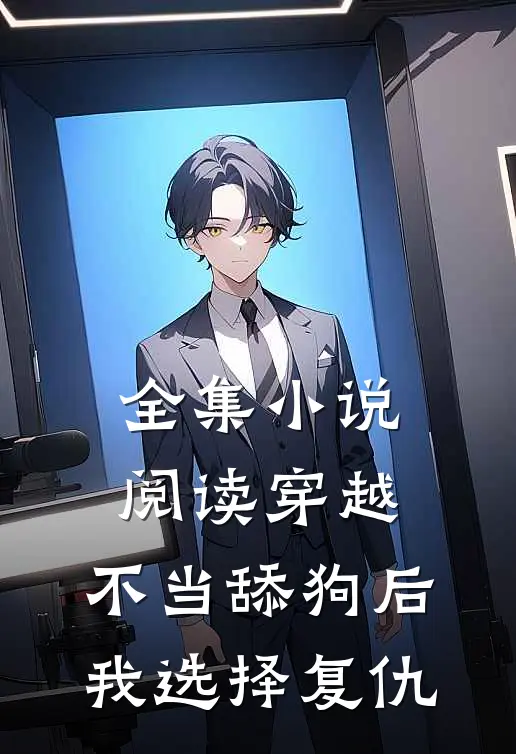 全集小说阅读穿越：不当舔狗后，我选择复仇