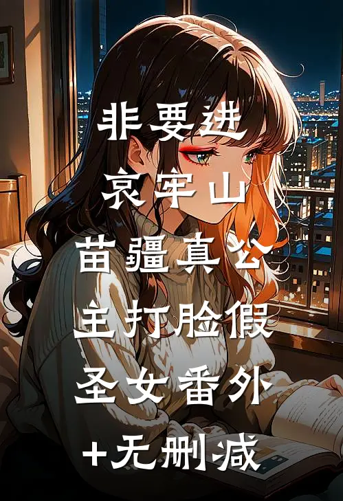 非要进哀牢山，苗疆真公主打脸假圣女番外+无删减