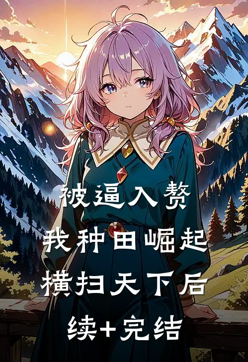 被逼入赘，我种田崛起横扫天下后续+完结