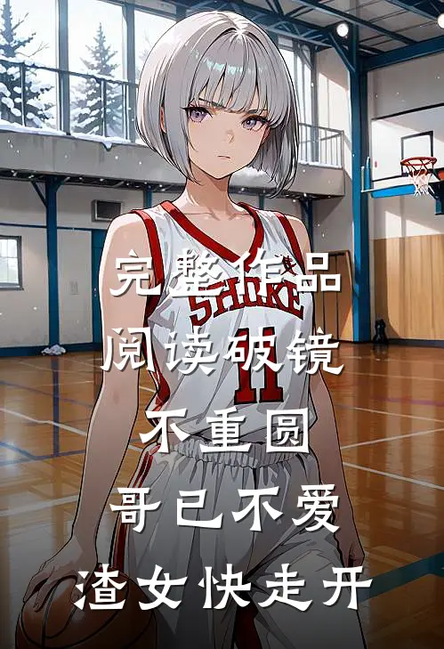 完整作品阅读破镜不重圆：哥已不爱，渣女快走开