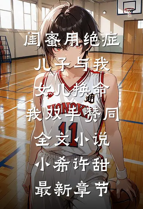 闺蜜用绝症儿子与我女儿换命，我双手赞同全文小说小希许甜最新章节
