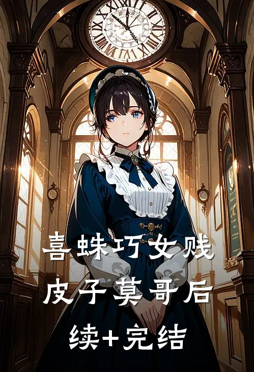 喜蛛巧女贱皮子莫哥后续+完结