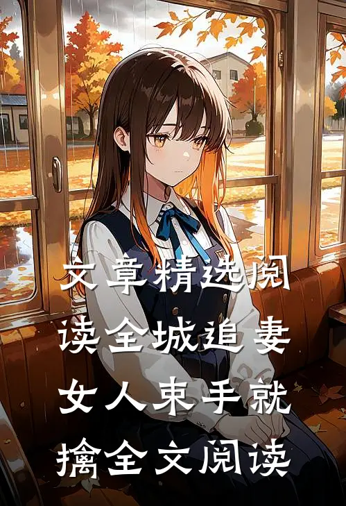 文章精选阅读全城追妻:女人束手就擒全文阅读