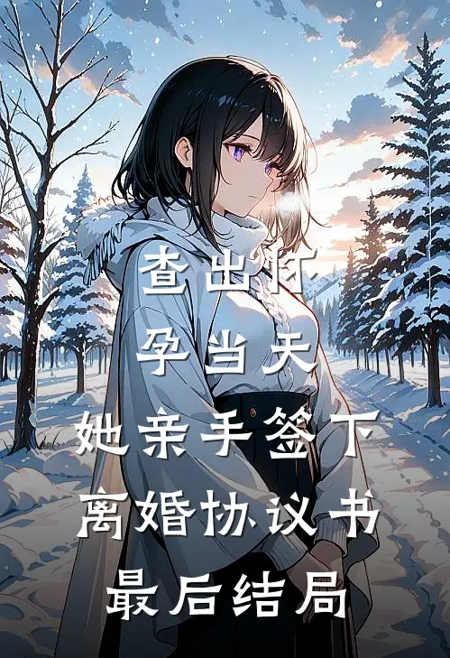 查出怀孕当天，她亲手签下离婚协议书最后结局