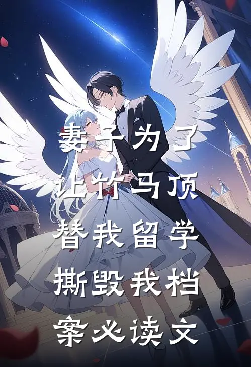 妻子为了让竹马顶替我留学，撕毁我档案必读文