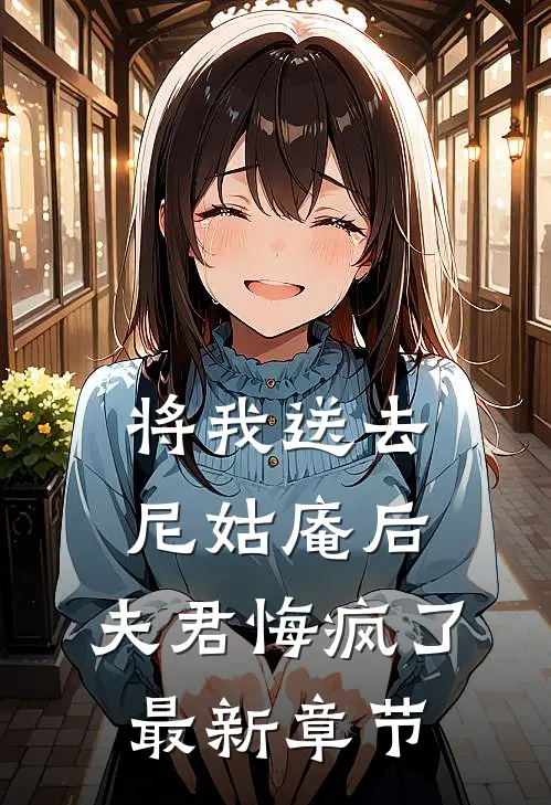 将我送去尼姑庵后，夫君悔疯了最新章节
