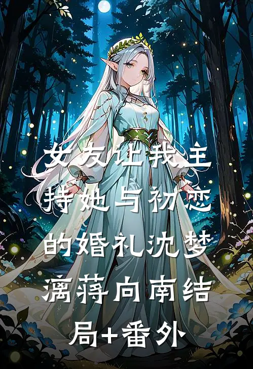女友让我主持她与初恋的婚礼沈梦漓蒋向南结局+番外