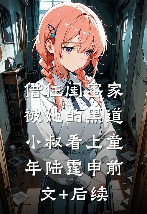 借住闺蜜家，被她的黑道小叔看上童年陆霆申前文+后续
