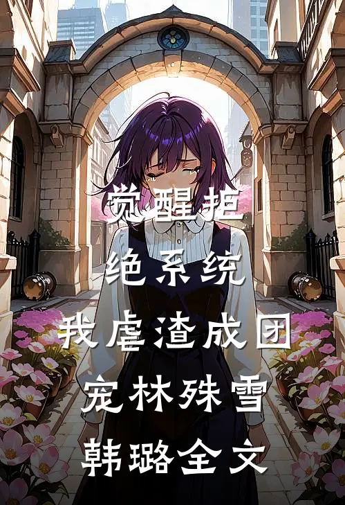 觉醒拒绝系统，我虐渣成团宠林殊雪韩璐全文