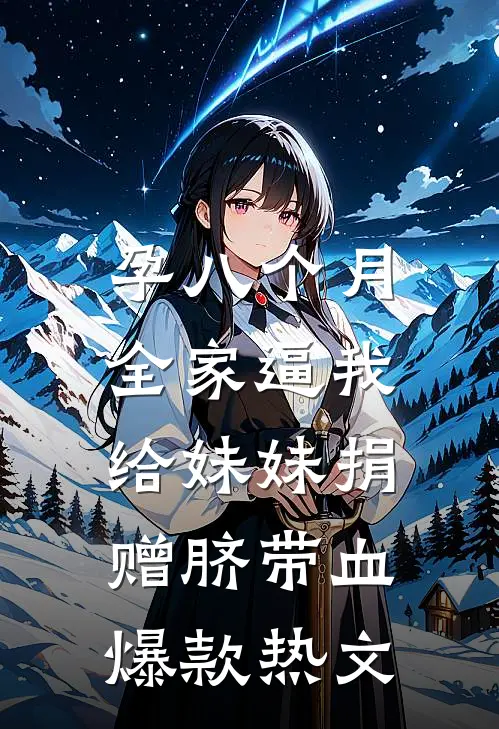 孕八个月，全家逼我给妹妹捐赠脐带血爆款热文