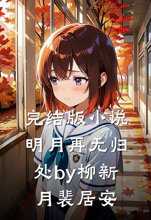 完结版小说明月再无归处by柳新月裴居安