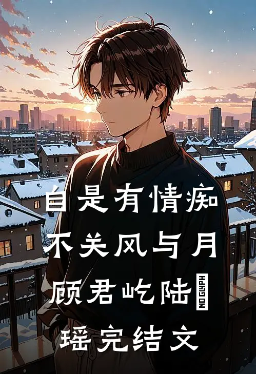 自是有情痴，不关风与月顾君屹陆璟瑶完结文