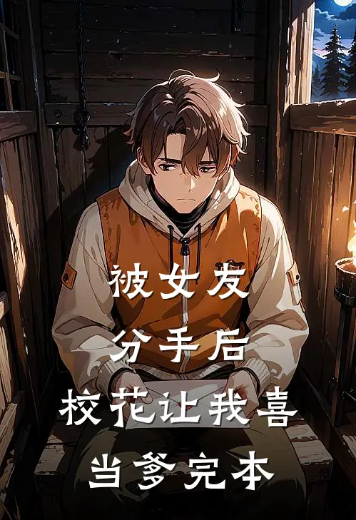被女友分手后，校花让我喜当爹完本