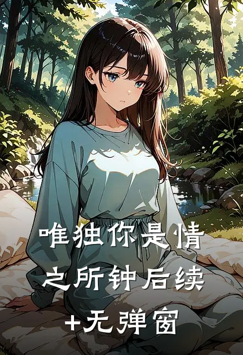 唯独你是情之所钟后续+无弹窗