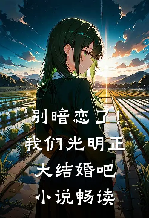 别暗恋了！我们光明正大结婚吧小说畅读
