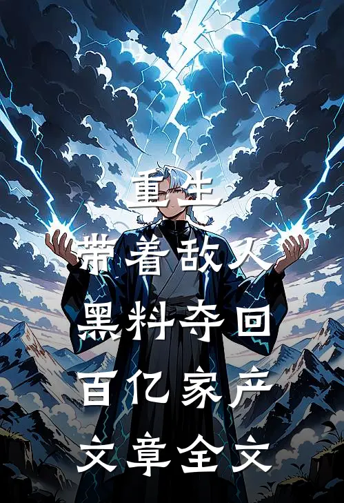 重生：带着敌人黑料夺回百亿家产文章全文