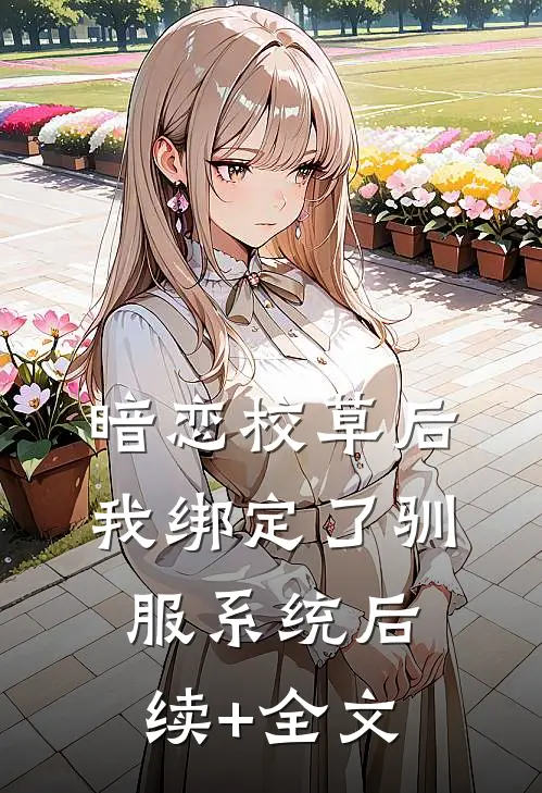 暗恋校草后我绑定了驯服系统后续+全文