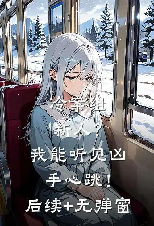 冷案组新人？我能听见凶手心跳！后续+无弹窗
