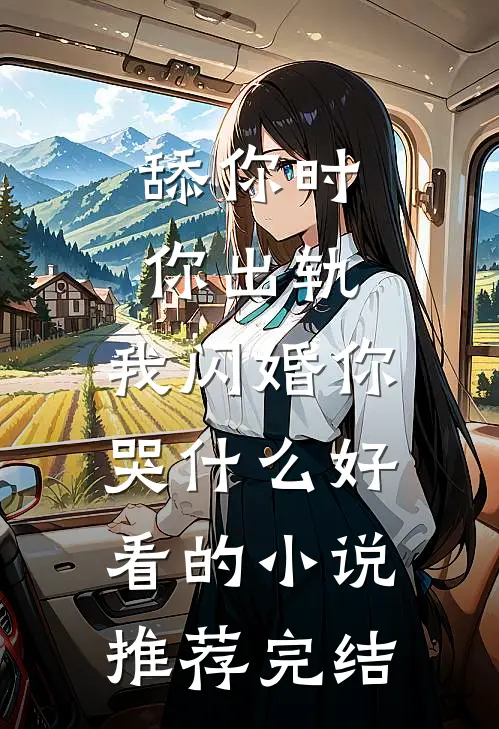 舔你时你出轨，我闪婚你哭什么好看的小说推荐完结
