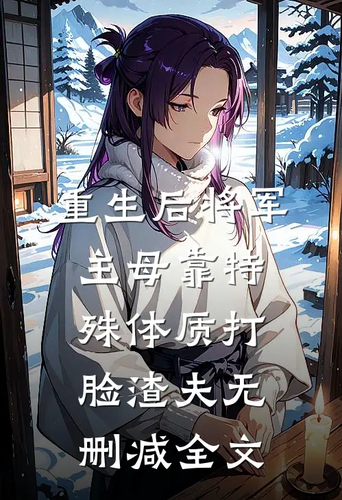 重生后将军主母靠特殊体质打脸渣夫无删减全文