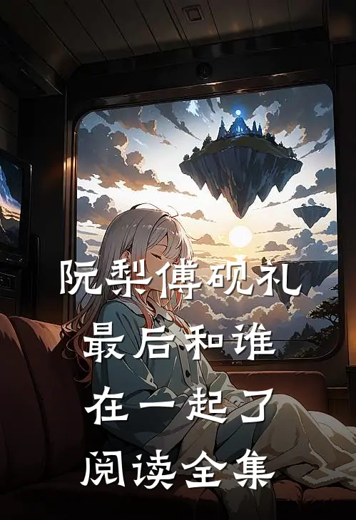 阮梨傅砚礼最后和谁在一起了阅读全集