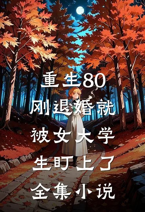 重生80：刚退婚就被女大学生盯上了全集小说