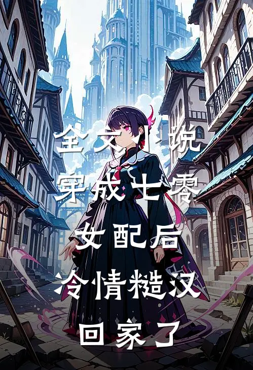 全文小说穿成七零女配后，冷情糙汉回家了