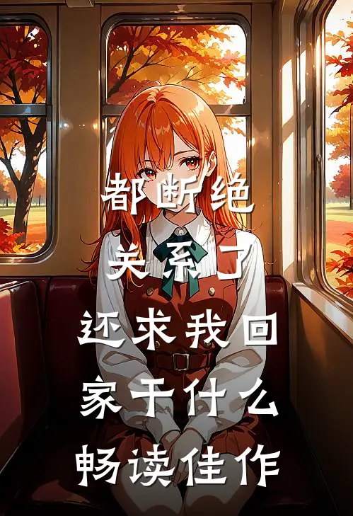都断绝关系了，还求我回家干什么畅读佳作