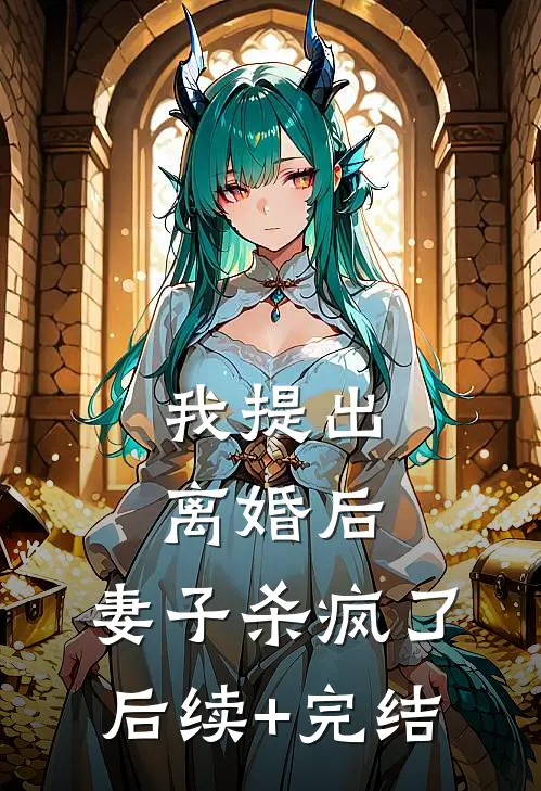 我提出离婚后，妻子杀疯了后续+完结