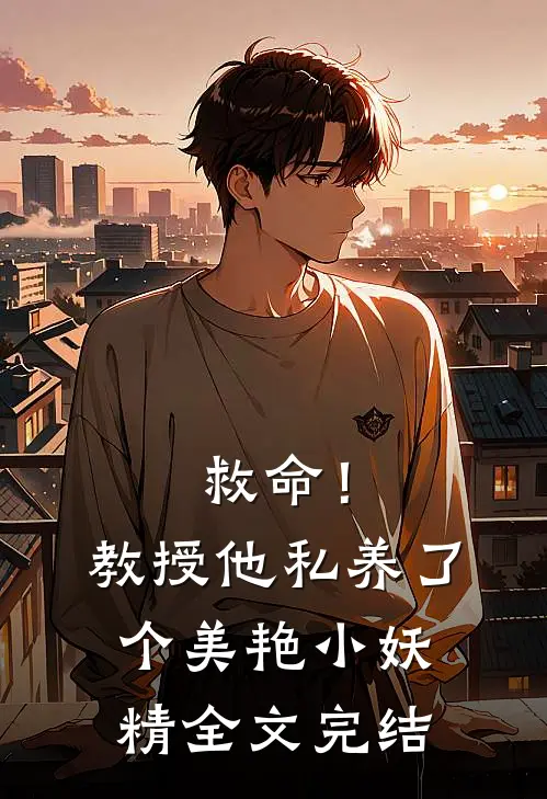 救命！教授他私养了个美艳小妖精全文完结