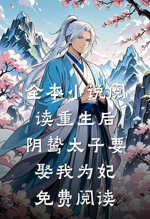 全本小说阅读重生后,阴鸷太子要娶我为妃免费阅读