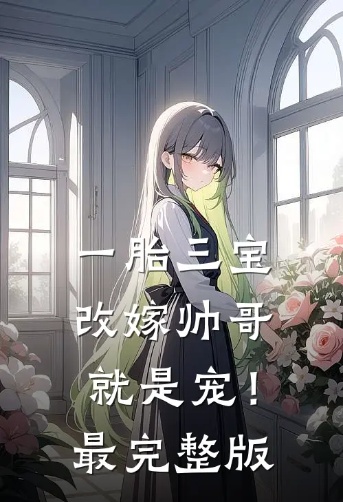 一胎三宝，改嫁帅哥就是宠！最完整版