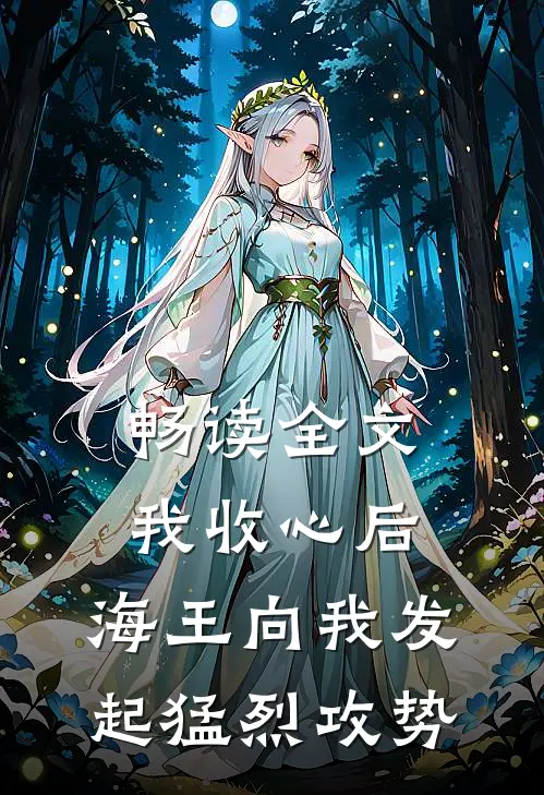 畅读全文我收心后，海王向我发起猛烈攻势